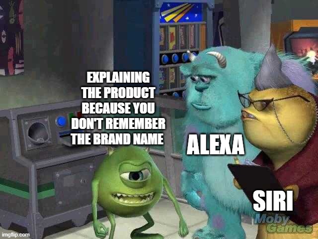 Mike wazowski trying to explain | EXPLAINING THE PRODUCT BECAUSE YOU DON'T REMEMBER THE BRAND NAME; ALEXA; SIRI | image tagged in mike wazowski trying to explain | made w/ Imgflip meme maker