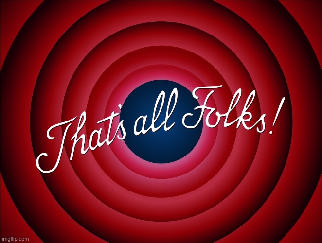 that's all folks | image tagged in that's all folks | made w/ Imgflip meme maker