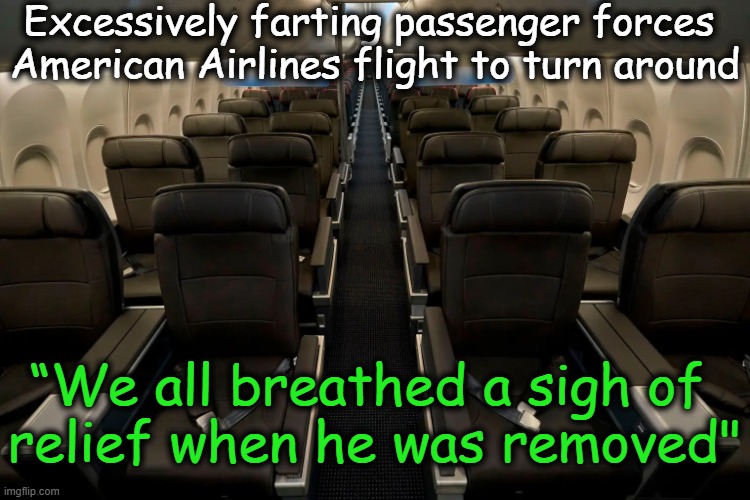The Big Stink | Excessively farting passenger forces 
American Airlines flight to turn around; “We all breathed a sigh of 
relief when he was removed" | image tagged in dark humor,farting,excess,pu,explosions,stinky | made w/ Imgflip meme maker