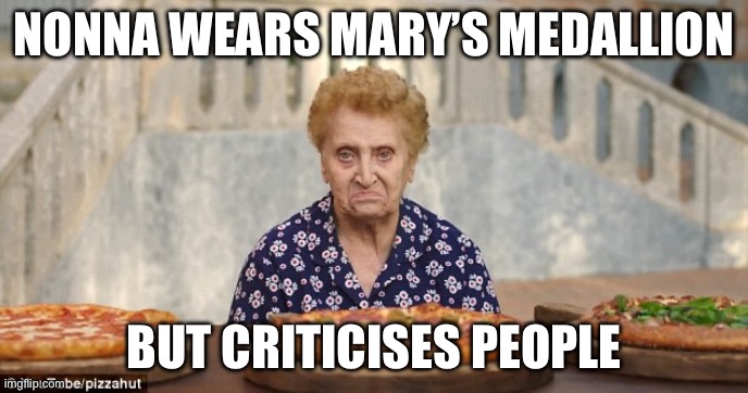 Italian Nonna | NONNA WEARS MARY’S MEDALLION; BUT CRITICISES PEOPLE | image tagged in old italian lady,nonna meme,nonna,meme,nonna memes | made w/ Imgflip meme maker