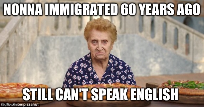 Nonna Meme | NONNA IMMIGRATED 60 YEARS AGO; STILL CAN’T SPEAK ENGLISH | image tagged in old italian lady,nonna,nonna meme,memes,meme | made w/ Imgflip meme maker