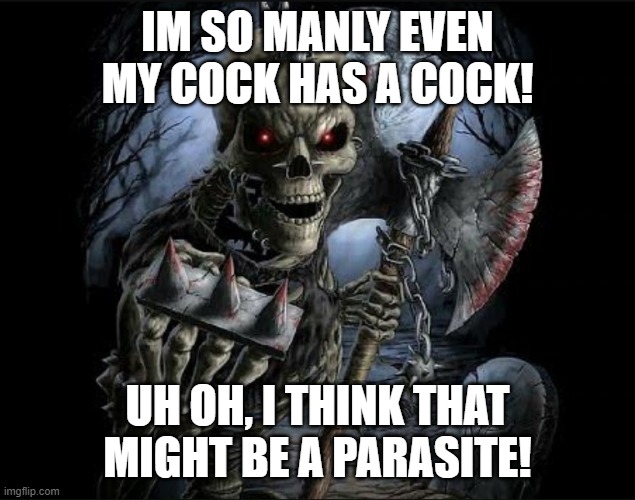 Bad to the bone | IM SO MANLY EVEN MY COCK HAS A COCK! UH OH, I THINK THAT MIGHT BE A PARASITE! | image tagged in bad to the bone | made w/ Imgflip meme maker
