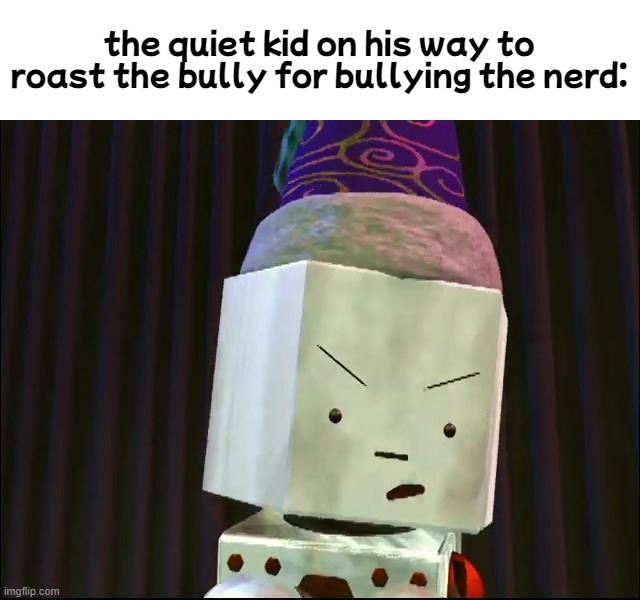the quiet kid on his way to roast the bully for bullying the nerd: | made w/ Imgflip meme maker