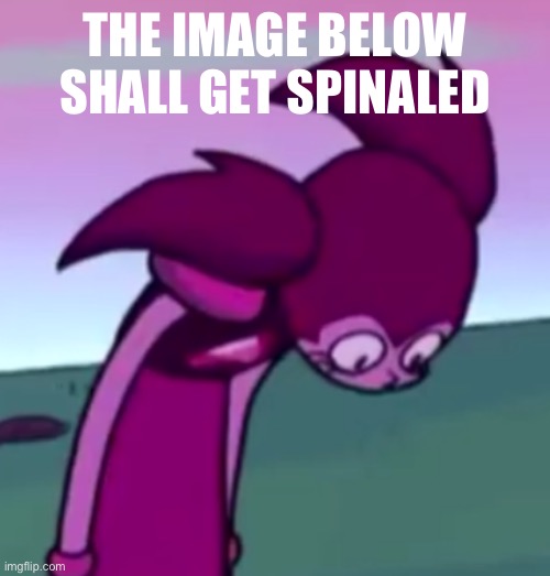 Wowzers | THE IMAGE BELOW SHALL GET SPINALED | image tagged in tall spinel,heehehhehe | made w/ Imgflip meme maker