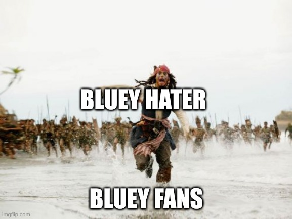 Jack Sparrow Being Chased Meme | BLUEY HATER; BLUEY FANS | image tagged in memes,jack sparrow being chased | made w/ Imgflip meme maker