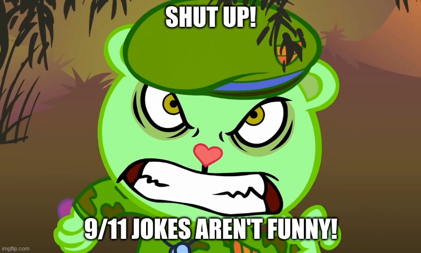 Here's a new meme I made. | SHUT UP! 9/11 JOKES AREN'T FUNNY! | image tagged in evil side htf | made w/ Imgflip meme maker