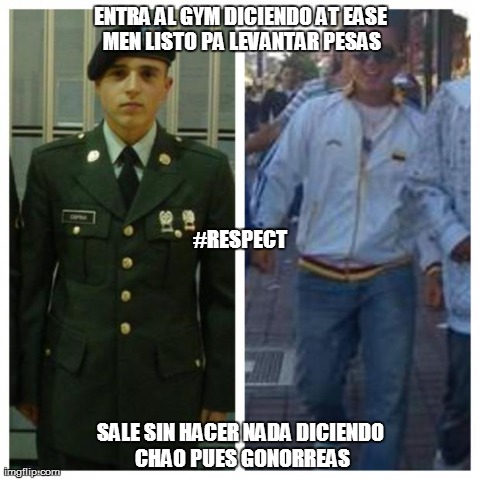 ENTRA AL GYM DICIENDO AT EASE MEN LISTO PA LEVANTAR PESAS SALE SIN HACER NADA DICIENDO CHAO PUES GONORREAS #RESPECT | made w/ Imgflip meme maker