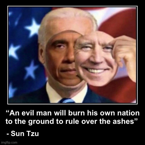 Biden is just a pawn.  What’s happening now is because of his Puppet Master | - Sun Tzu | “An evil man will burn his own nation to the ground to rule over the ashes” | image tagged in funny,demotivationals | made w/ Imgflip demotivational maker