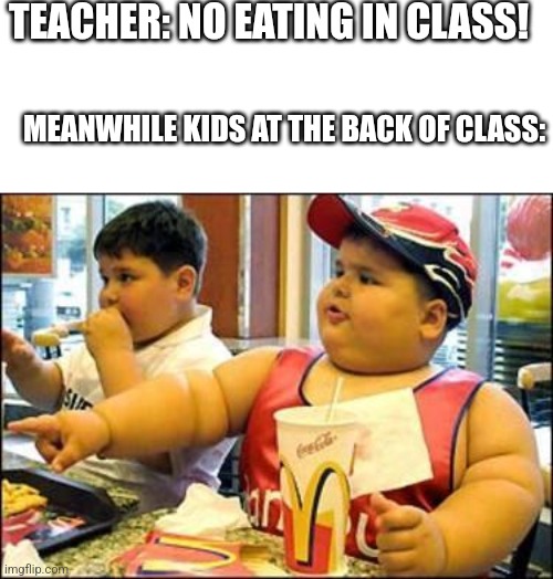 They are stocked for life | TEACHER: NO EATING IN CLASS! MEANWHILE KIDS AT THE BACK OF CLASS: | image tagged in kids | made w/ Imgflip meme maker