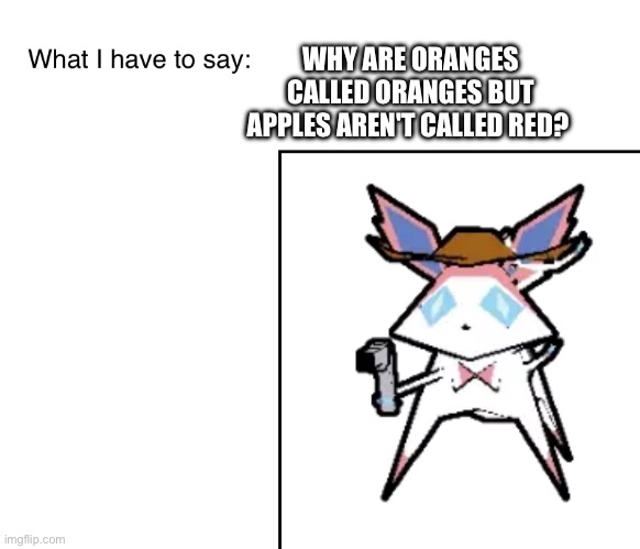 SylveonTheCowboyMon‘s announcement temp | WHY ARE ORANGES CALLED ORANGES BUT APPLES AREN'T CALLED RED? | image tagged in sylveonthecowboymon s announcement temp | made w/ Imgflip meme maker