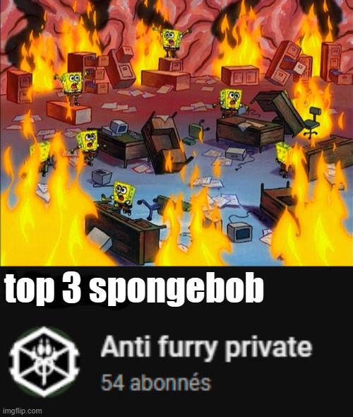 top 3 spongebob | image tagged in spongebob fire,anti forri | made w/ Imgflip meme maker