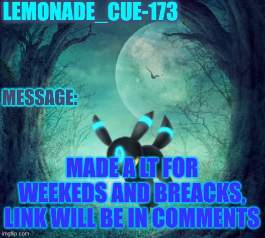 lets see if my alt can moderate it ((yes I can, let's go!!!)) | MADE A LT FOR WEEKEDS AND BREACKS, LINK WILL BE IN COMMENTS | image tagged in lemonade_cue-173 | made w/ Imgflip meme maker