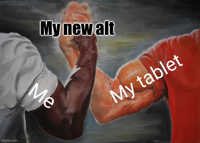 Testing it | My new alt; My tablet; Me | image tagged in memes,epic handshake | made w/ Imgflip meme maker