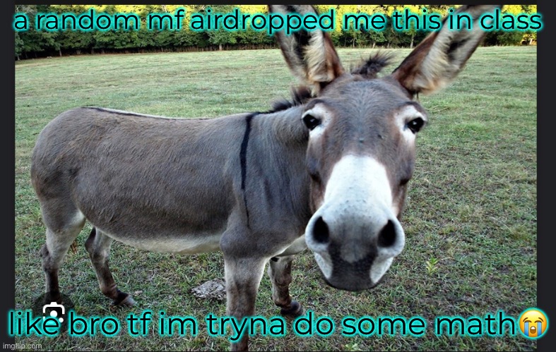 a random mf airdropped me this in class; like bro tf im tryna do some math😭 | made w/ Imgflip meme maker