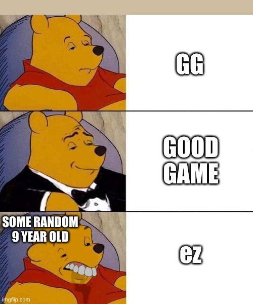 :D | GG; GOOD GAME; ez; SOME RANDOM 9 YEAR OLD | image tagged in best better blurst | made w/ Imgflip meme maker