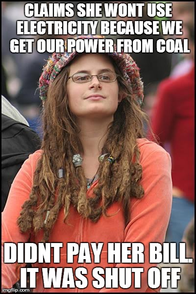 College liberal | CLAIMS SHE WONT USE ELECTRICITY BECAUSE WE GET OUR POWER FROM COAL DIDNT PAY HER BILL. IT WAS SHUT OFF | image tagged in college liberal,AdviceAnimals | made w/ Imgflip meme maker