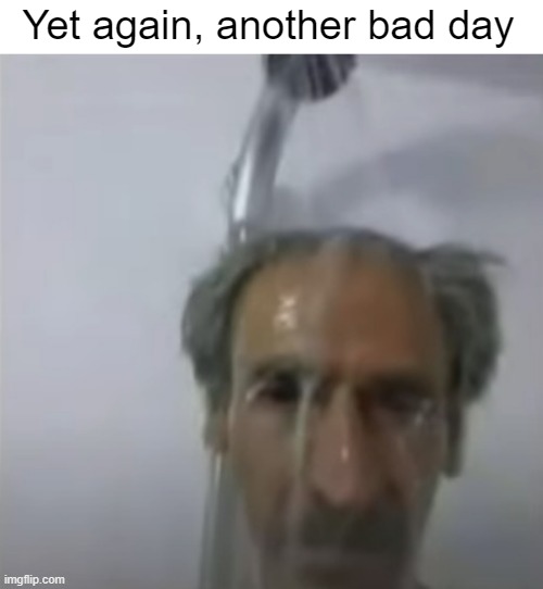 . | Yet again, another bad day | made w/ Imgflip meme maker