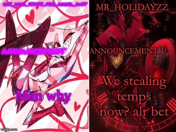cat and holidayzz hazbin hotel temp | Man why; We stealing temps now? alr bet | image tagged in cat and holidayzz hazbin hotel temp | made w/ Imgflip meme maker