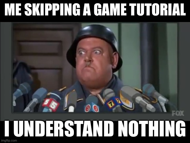 I know Nothing  | ME SKIPPING A GAME TUTORIAL; I UNDERSTAND NOTHING | image tagged in i know nothing | made w/ Imgflip meme maker