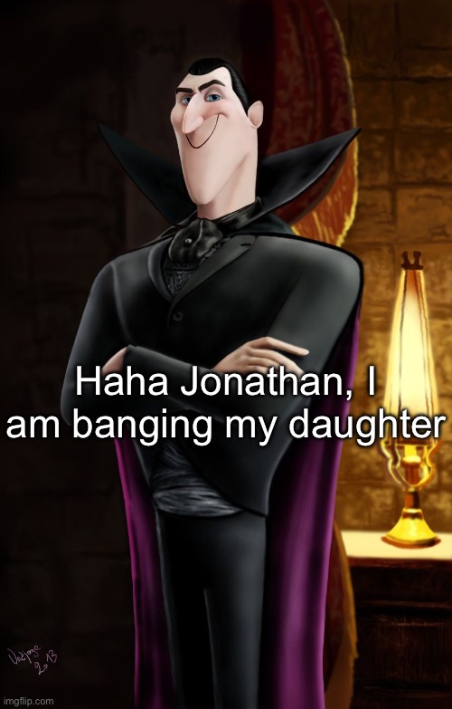 Haha Jonathan | Haha Jonathan, I am banging my daughter | image tagged in haha jonathan | made w/ Imgflip meme maker