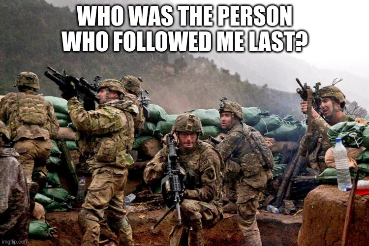 me and the boys | WHO WAS THE PERSON WHO FOLLOWED ME LAST? | image tagged in me and the boys | made w/ Imgflip meme maker