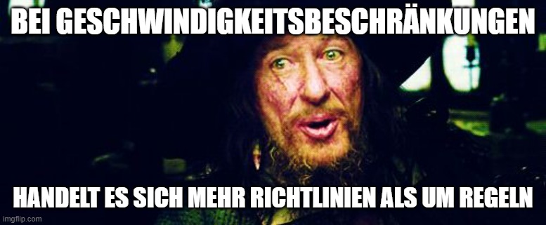 Barbossa Guidelines | BEI GESCHWINDIGKEITSBESCHRÄNKUNGEN; HANDELT ES SICH MEHR RICHTLINIEN ALS UM REGELN | image tagged in barbossa guidelines | made w/ Imgflip meme maker