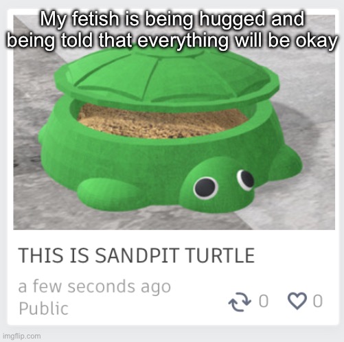 My fetish is being hugged and being told that everything will be okay | made w/ Imgflip meme maker