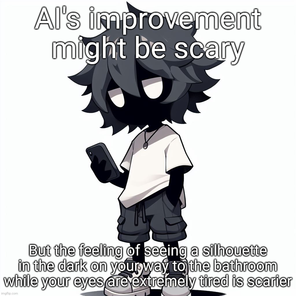 AI generated ben | AI's improvement might be scary; But the feeling of seeing a silhouette in the dark on your way to the bathroom while your eyes are extremely tired is scarier | image tagged in ai generated ben | made w/ Imgflip meme maker