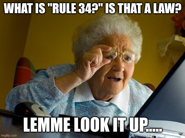 Grandma Finds The Internet | WHAT IS "RULE 34?" IS THAT A LAW? LEMME LOOK IT UP..... | image tagged in memes,grandma finds the internet | made w/ Imgflip meme maker