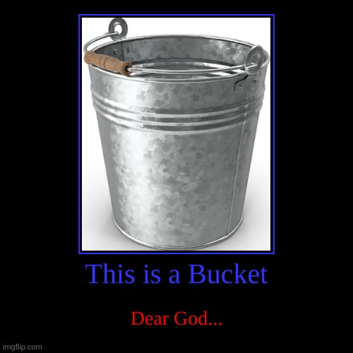 Bucket | This is a Bucket | Dear God... | image tagged in funny,bucket,tf2 | made w/ Imgflip demotivational maker