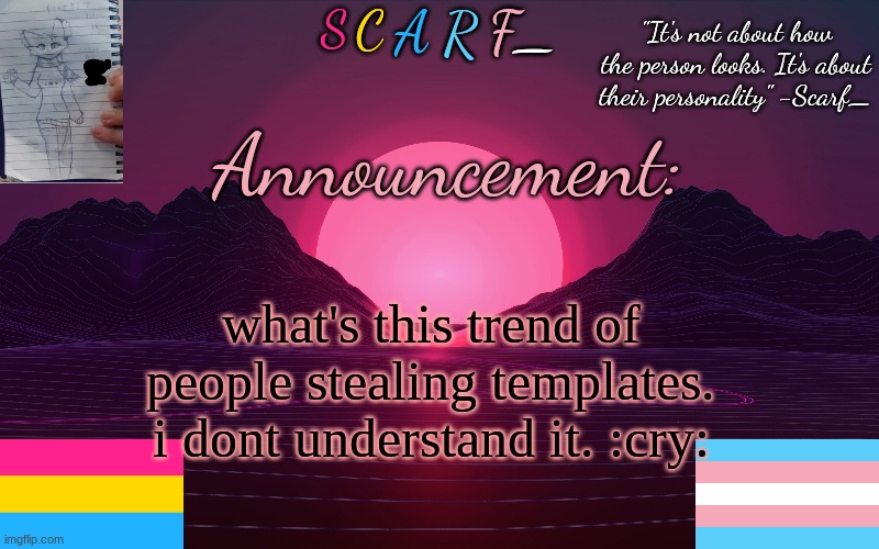 Scarf_'s Temp by emma | what's this trend of people stealing templates. i dont understand it. :cry: | image tagged in scarf_'s temp by emma | made w/ Imgflip meme maker