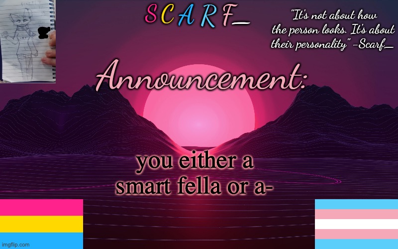 joke | you either a smart fella or a- | image tagged in scarf_'s temp by emma | made w/ Imgflip meme maker