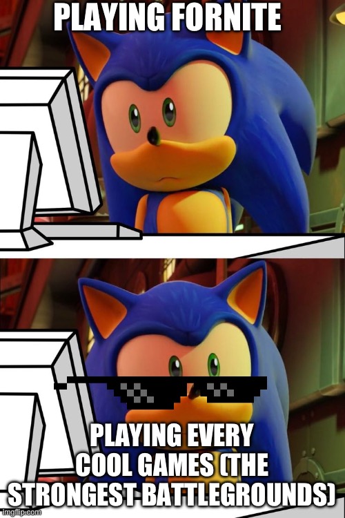 Idk first to make sonic prime computer meme | PLAYING FORNITE; PLAYING EVERY COOL GAMES (THE STRONGEST BATTLEGROUNDS) | image tagged in sonic prime computer | made w/ Imgflip meme maker