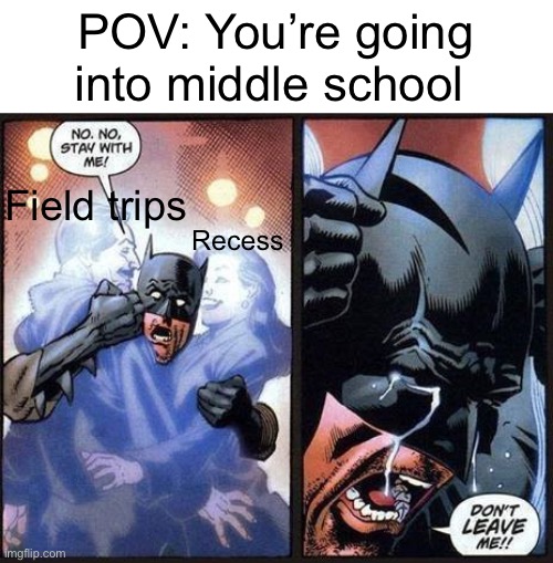 Batman don't leave me | POV: You’re going into middle school; Field trips; Recess | image tagged in batman don't leave me,memes,relatable,funny | made w/ Imgflip meme maker