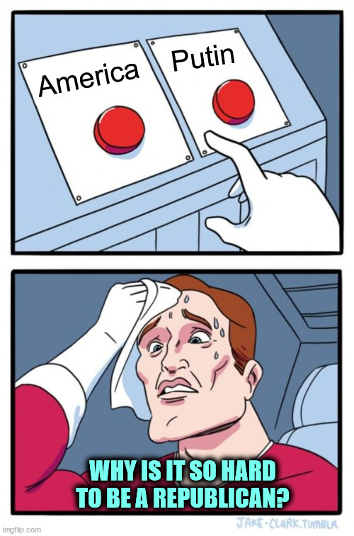 And everybody else asks, why is this a hard choice? | Putin; America; WHY IS IT SO HARD
TO BE A REPUBLICAN? | image tagged in memes,two buttons,republican,trump,russia,putin | made w/ Imgflip meme maker