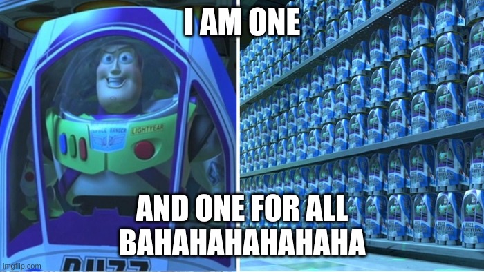 Were all Buzz Lightyear | I AM ONE; AND ONE FOR ALL
BAHAHAHAHAHAHA | image tagged in unique buzz lightyear | made w/ Imgflip meme maker