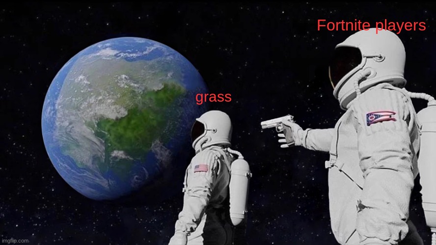 fortnite kids | Fortnite players; grass | image tagged in memes,always has been | made w/ Imgflip meme maker