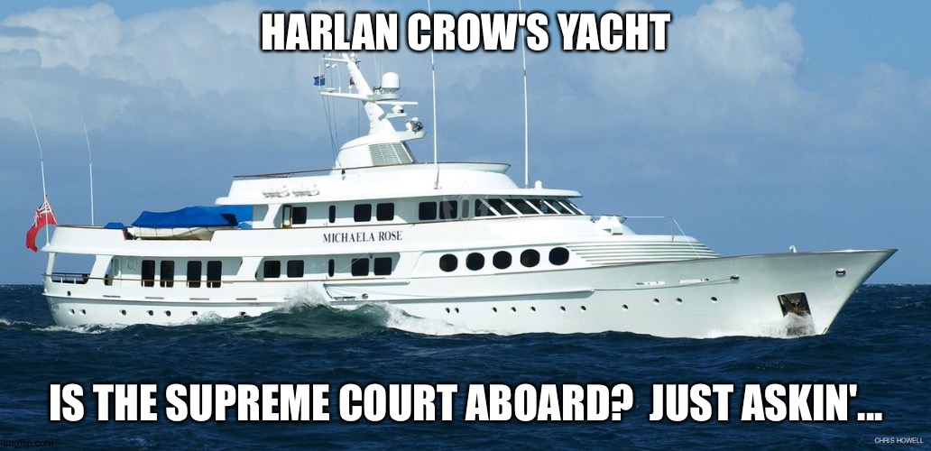 Just askin'... | HARLAN CROW'S YACHT; IS THE SUPREME COURT ABOARD?  JUST ASKIN'... | image tagged in michaela rose | made w/ Imgflip meme maker
