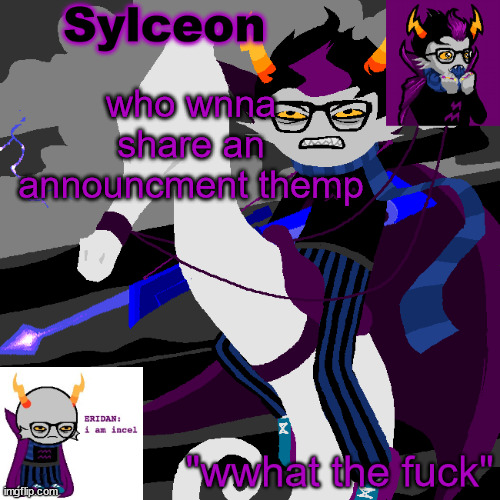 sylc's eridan temp | who wnna share an announcment themp | image tagged in sylc's eridan temp | made w/ Imgflip meme maker