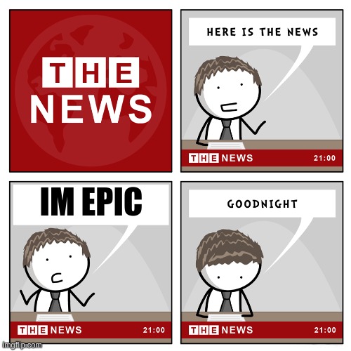 wegufiewgif | IM EPIC | image tagged in the news,memes,funny | made w/ Imgflip meme maker