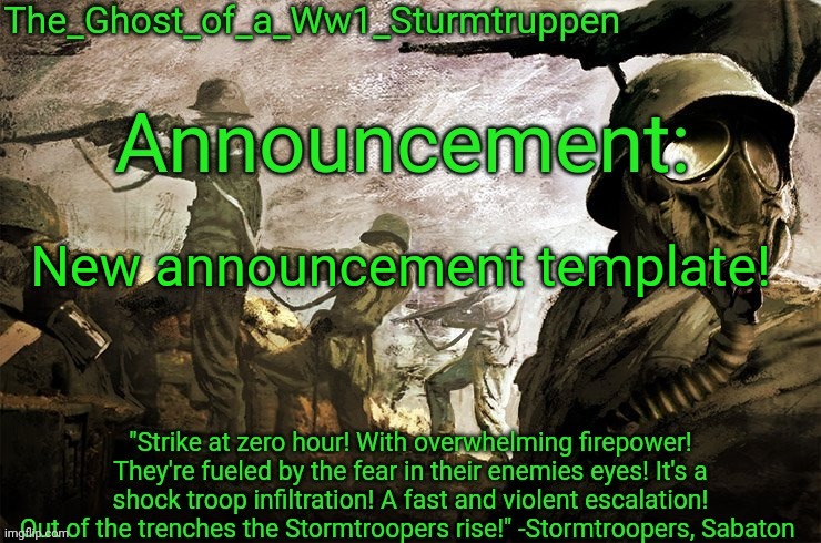 The_Ghost_of_a_Ww1_Sturmtruppen's announcement template | New announcement template! | image tagged in the_ghost_of_a_ww1_sturmtruppen's announcement template | made w/ Imgflip meme maker