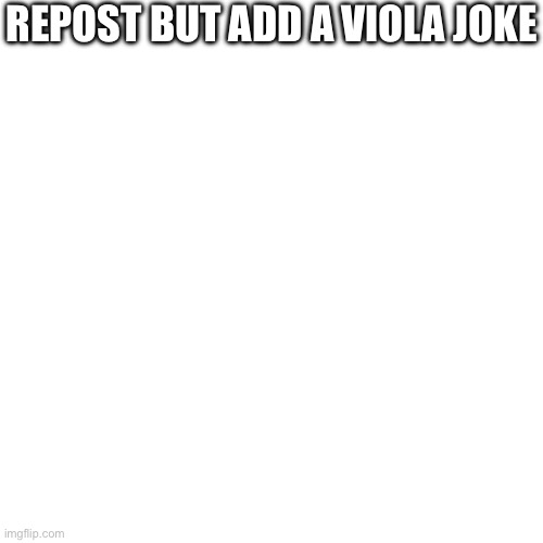 “What do you call a violist with half a brain?” | REPOST BUT ADD A VIOLA JOKE | image tagged in memes,blank transparent square | made w/ Imgflip meme maker