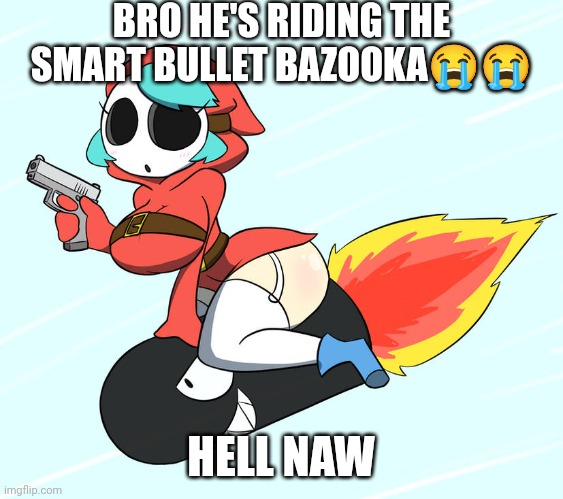 Hell naw | BRO HE'S RIDING THE SMART BULLET BAZOOKA😭😭; HELL NAW | made w/ Imgflip meme maker