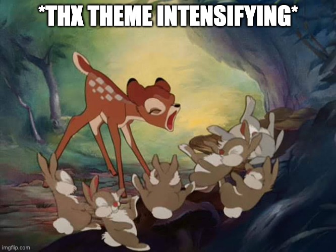 bambi screm | *THX THEME INTENSIFYING* | image tagged in bambi screm | made w/ Imgflip meme maker