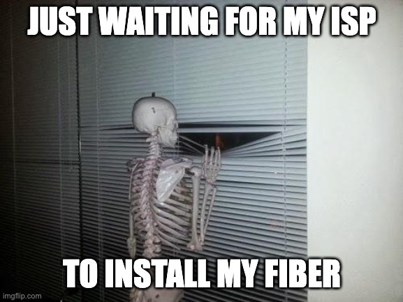 Waiting Skeleton | JUST WAITING FOR MY ISP; TO INSTALL MY FIBER | image tagged in waiting skeleton | made w/ Imgflip meme maker
