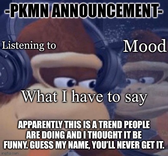 It starts with a j | APPARENTLY THIS IS A TREND PEOPLE ARE DOING AND I THOUGHT IT BE FUNNY. GUESS MY NAME, YOU’LL NEVER GET IT. | image tagged in pkmn announcement | made w/ Imgflip meme maker