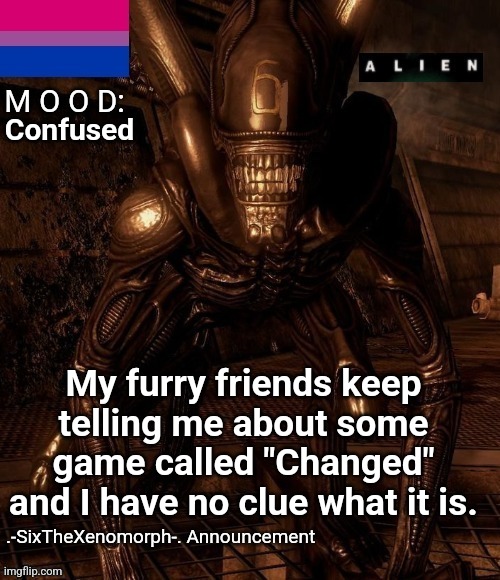 All I know is that it's some game where you have to escape a lab or smth | Confused; My furry friends keep telling me about some game called "Changed" and I have no clue what it is. | image tagged in -sixthexenomorph- announcement template | made w/ Imgflip meme maker