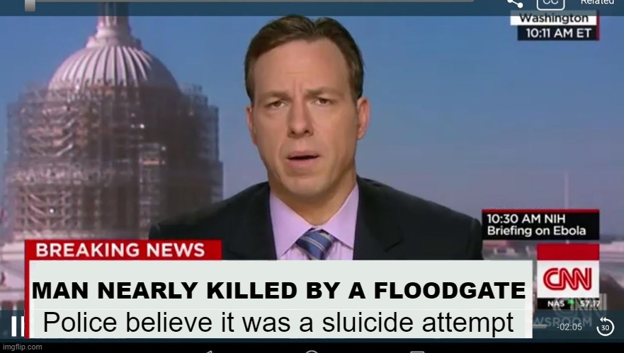 Dark pun | MAN NEARLY KILLED BY A FLOODGATE; Police believe it was a sluicide attempt | image tagged in cnn breaking news template | made w/ Imgflip meme maker