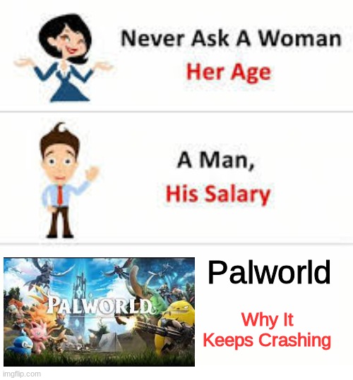 serious bruh moment | Palworld; Why It Keeps Crashing | image tagged in never ask a woman her age | made w/ Imgflip meme maker