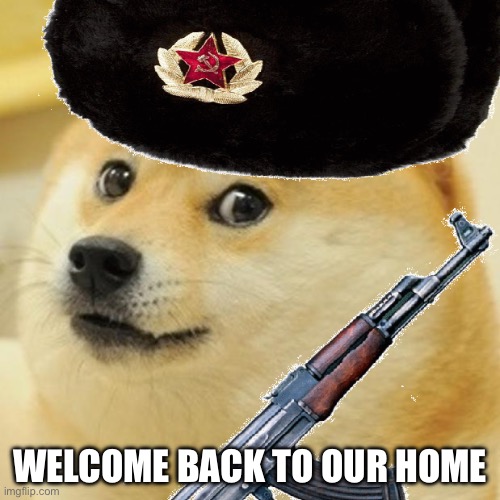 Soviet doge | WELCOME BACK TO OUR HOME | image tagged in soviet doge | made w/ Imgflip meme maker